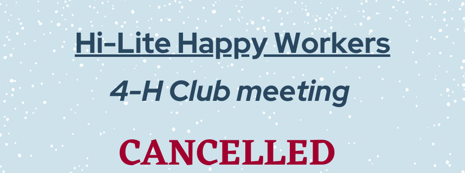 Wednesday, Feb 12, 2025 Hi Lite Happy Workers 4-H Club meeting cancelled due to snow